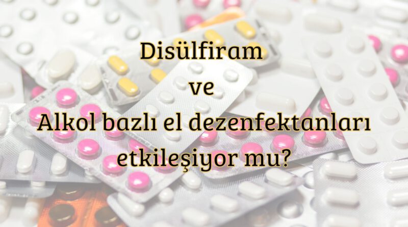 Disülfiram ve Alkol bazlı el dezenfektanlarının etkileşimi